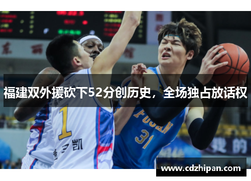 福建双外援砍下52分创历史，全场独占放话权
