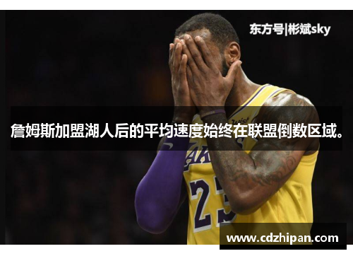 詹姆斯加盟湖人后的平均速度始终在联盟倒数区域。